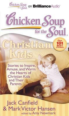 Chicken Soup for the Soul: Christian Kids: Stories to Inspire, Amuse, and Warm the Hearts of Christian Kids and Their Parents by Mark Victor Hansen, Jack Canfield