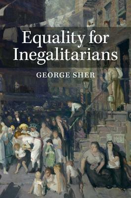 Equality for Inegalitarians by George Sher