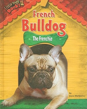 French Bulldog: The Frenchie by Joyce L. Markovics