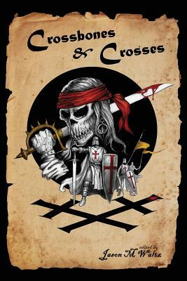 Crossbones & Crosses: An Anthology of Heroic Swashbuckling Adventure by Alex Ness, Eadwine Brown