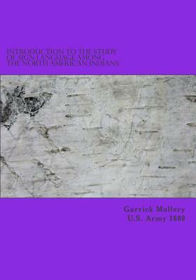 Introduction to the Study of Sign Language Among the North American Indians by Garrick Mallery