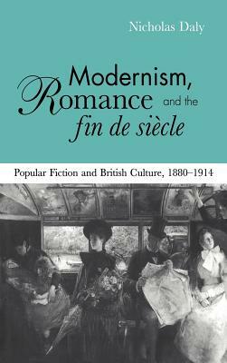 Modernism, Romance and the Fin de Siècle: Popular Fiction and British Culture by Nicholas Daly