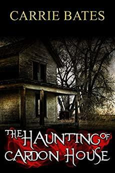 The Haunting of Cardon House by Carrie Bates