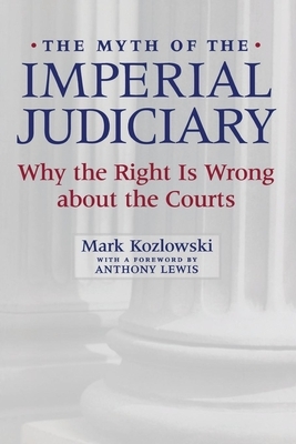 The Myth of the Imperial Judiciary: Why the Right Is Wrong about the Courts by Mark Kozlowski