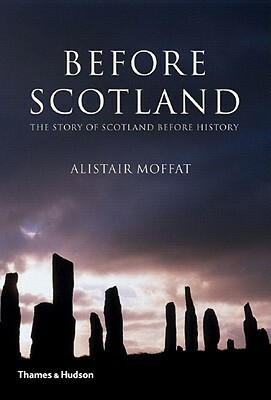 Before Scotland: The Story of Scotland Before History by Alistair Moffat