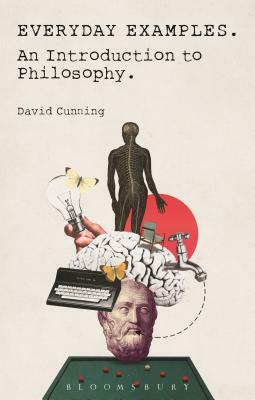 Everyday Examples: An Introduction to Philosophy by David Cunning