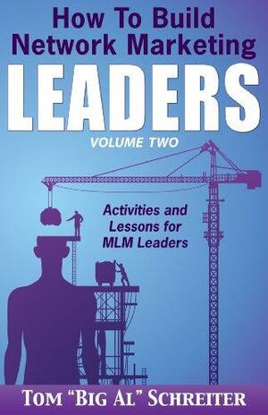 How To Build Network Marketing Leaders Volume Two: Activities and Lessons for MLM Leaders by Tom "Big Al" Schreiter