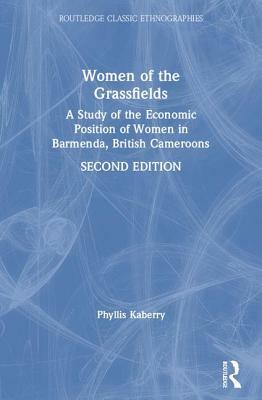 Women of the Grassfields: A Study of the Economic Position of Women in Barmenda, British Cameroons by Phyllis Kaberry