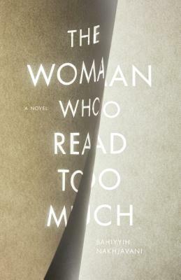 The Woman Who Read Too Much by Bahíyyih Nakhjavání