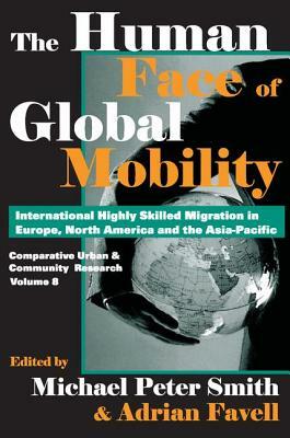 The Human Face of Global Mobility: International Highly Skilled Migration in Europe, North America and the Asia-Pacific by Adrian Favell