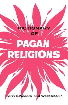 Dictionary of Pagan Religions by Wade Baskin, Harry Wedeck
