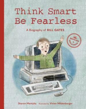 Think Smart, Be Fearless: A Biography of Bill Gates by Sharon Mentyka