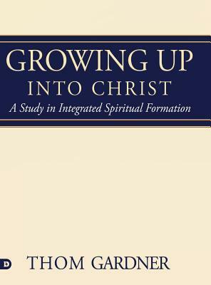 Growing Up Into Christ by Thom Gardner