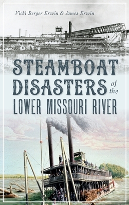 Steamboat Disasters of the Lower Missouri River by James Erwin, Vicki Berger Erwin