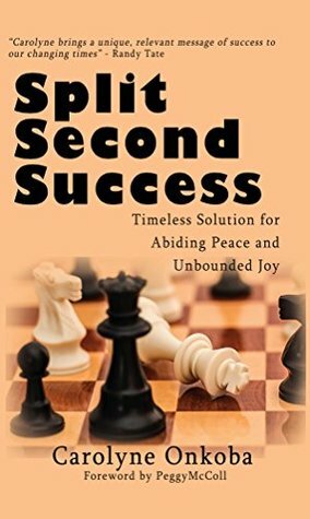 Split Second Success: Timeless Solution for Abiding Peace and Unbounded Joy by Carolyne Onkoba, Peggy McColl