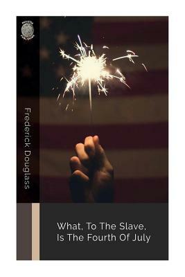 What, to the Slave, Is the Fourth of July by Frederick Douglass