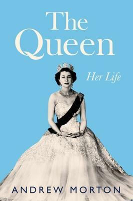 The Queen: Her Life by Andrew Morton