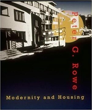 Modernity And Housing by Peter G. Rowe