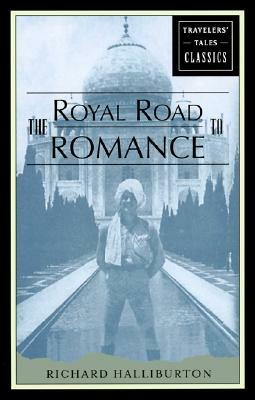 The Royal Road to Romance: Travelers' Tales Classics by Richard Halliburton