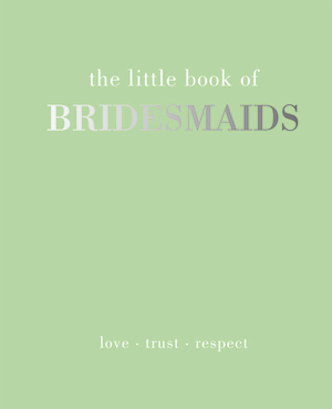 The Little Book of Bridesmaids by Joanna Gray
