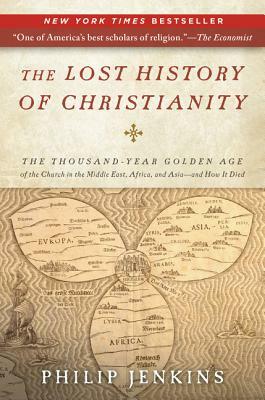 The Lost History of Christianity: The Thousand-Year Golden Age of the Church in the Middle East, Africa, and Asia--And How It Died by John Philip Jenkins