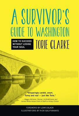 A Survivor's Guide to Washington: How to Succeed Without Losing Your Soul by Torie Clarke