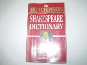 The Hutchinson Shakespeare Dictionary : An A-Z Guide to Shakespeare's plays, character and Contemporaries by Sandra Clark
