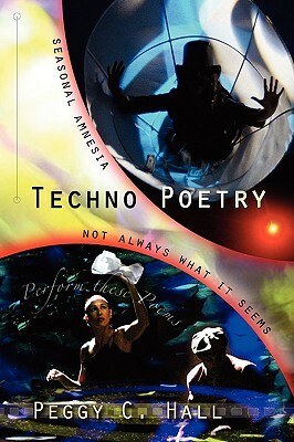 Techno Poetry: Seasonal Amnesia & Not Always What It Seems by Peggy C. Hall