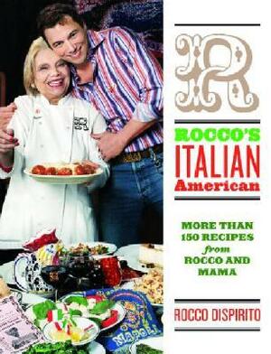 Rocco's Italian-American: More Than 150 Recipes from Rocco and Mama by Rocco DiSpirito