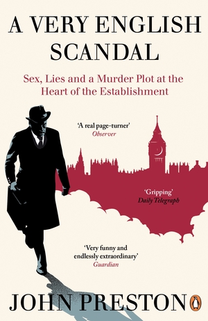 A Very English Scandal: Sex, Lies and a Murder Plot at the Heart of the Establishment by John Preston