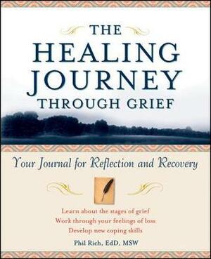 The Healing Journey Through Grief: Your Journal for Reflection and Recovery by Phil Rich