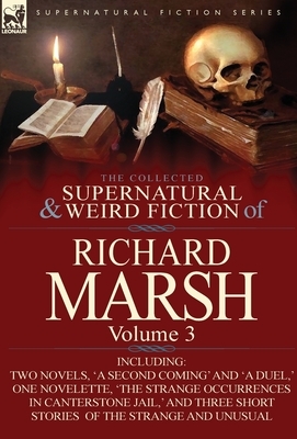 The Collected Supernatural and Weird Fiction of Richard Marsh: Volume 3-Including Two Novels, 'a Second Coming' and 'a Duel, ' One Novelette, 'The Str by Richard Marsh