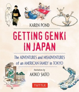 Getting Genki In Japan: The Adventures and Misadventures of an American Family in Tokyo by Karen Pond, Akiko Saito