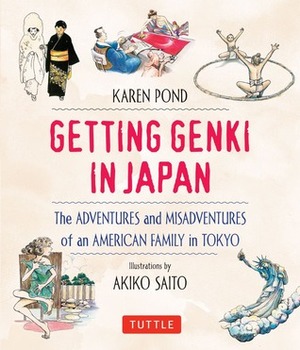 Getting Genki In Japan: The Adventures and Misadventures of an American Family in Tokyo by Akiko Saito, Karen Pond