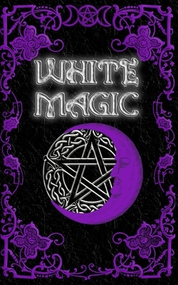 White Magic Spell Book: Wiccan White Magic Spell Book for Beginners by Brittany Nightshade