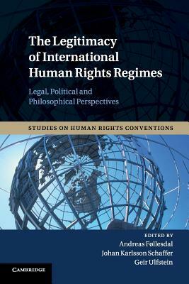 The Legitimacy of International Human Rights Regimes: Legal, Political and Philosophical Perspectives by 