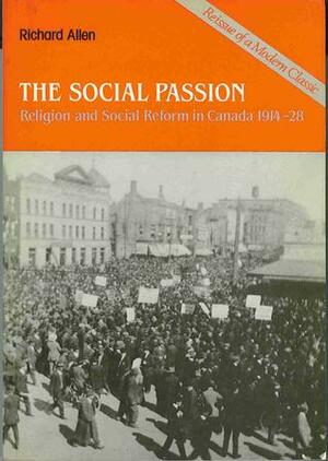 The Social Passion: Religion and Social Reform in Canada 1914-28 by Richard Allen