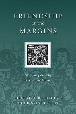 Friendship at the Margins: Discovering Mutuality in Service and Mission by Christopher L. Heuertz, Christine D. Pohl