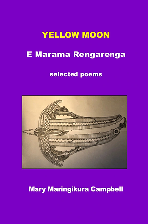 Yellow Moon - E Marama Rengarenga: Selected Poems by Mary Maringikura Campbell