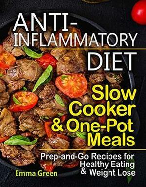 Anti-Inflammatory Diet Slow Cooker & One-Pot Meals: Prep-and-Go Recipes for Healthy Eating & Weight Loss by Emma Green