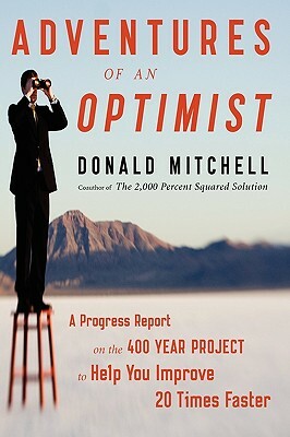 Adventures of an Optimist: A Progress Report on the 400 Year Project to Help You Improve 20 Times Faster by Donald Mitchell