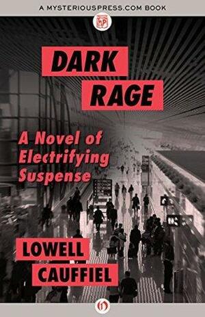 Dark Rage: A Novel of Electrifying Suspense by Lowell Cauffiel