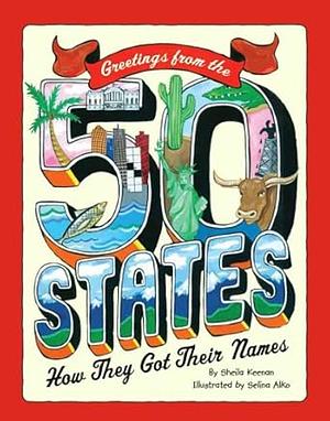 Greetings From The 50 States: How They Got Their Names by Sheila Keenan