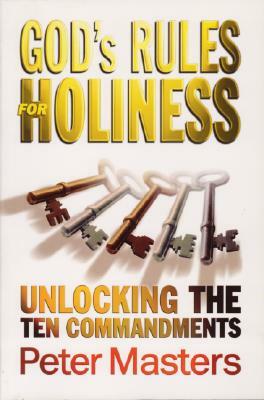 God's Rules for Holiness: Unlocking the Ten Commandments by Peter Masters