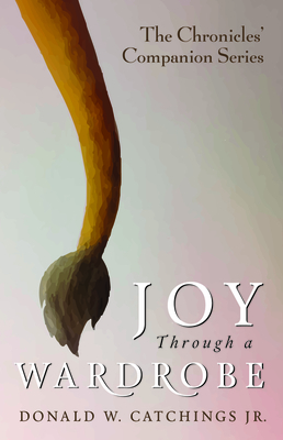 Joy Through a Wardrobe by Donald W. Catchings Jr.