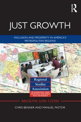 Just Growth: Inclusion and Prosperity in America's Metropolitan Regions by Chris Benner, Manuel Pastor