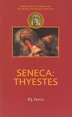 Seneca: Thyestes (Duckworth Companions to Greek & Roman Tragedy) (Duckworth Companions to Greek & Roman Tragedy) by Peter J. Davis
