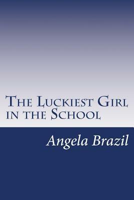 The Luckiest Girl in the School by Angela Brazil