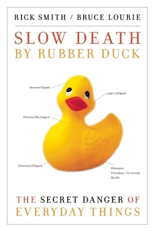 Slow Death by Rubber Duck: The Secret Danger of Everyday Things by Bruce Lourie, Rick Smith