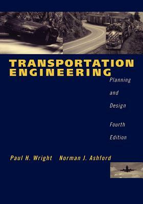 Transportation Engineering: Planning and Design by Robert J. Stammer, Paul H. Wright, Norman J. Ashford